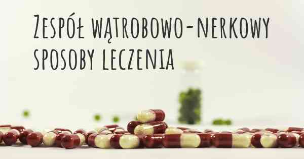 Zespół wątrobowo-nerkowy sposoby leczenia