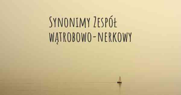 Synonimy Zespół wątrobowo-nerkowy