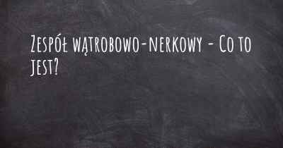 Zespół wątrobowo-nerkowy - Co to jest?