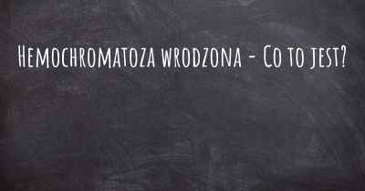 Hemochromatoza wrodzona - Co to jest?