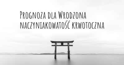 Prognoza dla Wrodzona naczyniakowatość krwotoczna