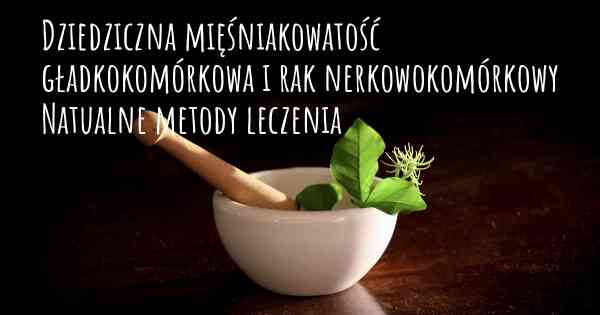 Dziedziczna mięśniakowatość gładkokomórkowa i rak nerkowokomórkowy Natualne metody leczenia