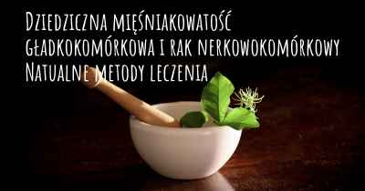 Dziedziczna mięśniakowatość gładkokomórkowa i rak nerkowokomórkowy Natualne metody leczenia