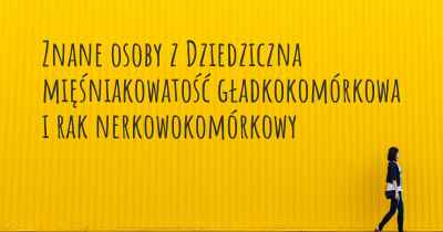 Znane osoby z Dziedziczna mięśniakowatość gładkokomórkowa i rak nerkowokomórkowy