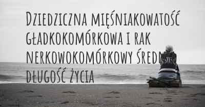 Dziedziczna mięśniakowatość gładkokomórkowa i rak nerkowokomórkowy średnia długość życia