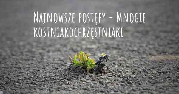 Najnowsze postępy - Mnogie kostniakochrzęstniaki