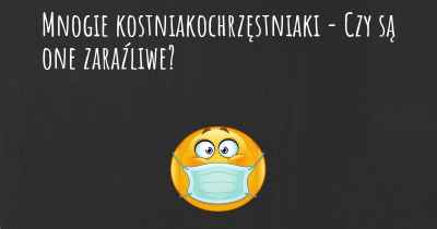 Mnogie kostniakochrzęstniaki - Czy są one zaraźliwe?