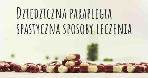 Dziedziczna paraplegia spastyczna sposoby leczenia