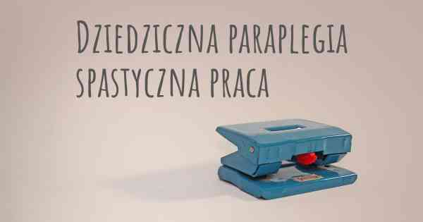 Dziedziczna paraplegia spastyczna praca