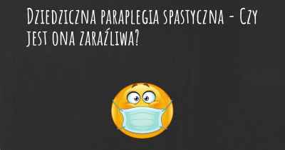 Dziedziczna paraplegia spastyczna - Czy jest ona zaraźliwa?