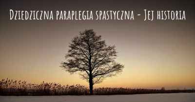 Dziedziczna paraplegia spastyczna - Jej historia