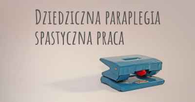 Dziedziczna paraplegia spastyczna praca