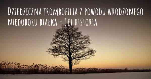 Dziedziczna trombofilia z powodu wrodzonego niedoboru białka - Jej historia