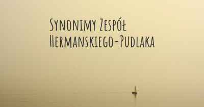 Synonimy Zespół Hermanskiego-Pudlaka