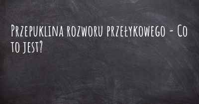 Przepuklina rozworu przełykowego - Co to jest?