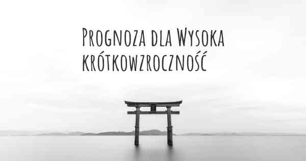 Prognoza dla Wysoka krótkowzroczność