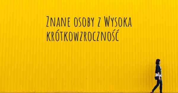 Znane osoby z Wysoka krótkowzroczność