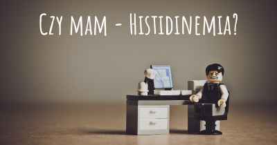 Czy mam - Histidinemia?