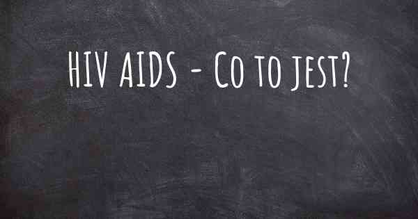 HIV AIDS - Co to jest?