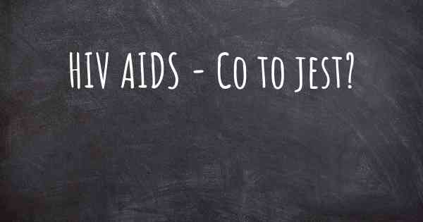 HIV AIDS - Co to jest?