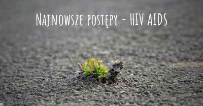 Najnowsze postępy - HIV AIDS