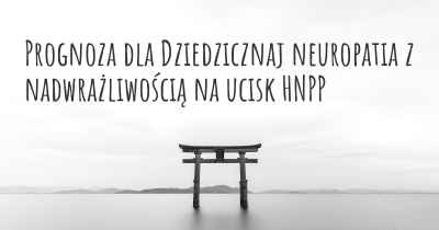 Prognoza dla Dziedzicznaj neuropatia z nadwrażliwością na ucisk HNPP