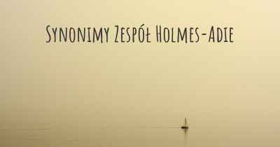 Synonimy Zespół Holmes-Adie