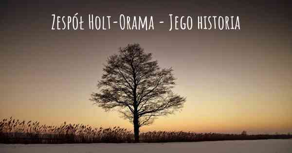 Zespół Holt-Orama - Jego historia