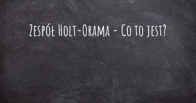 Zespół Holt-Orama - Co to jest?