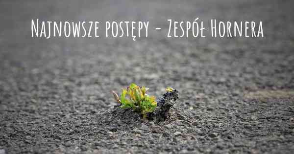 Najnowsze postępy - Zespół Hornera