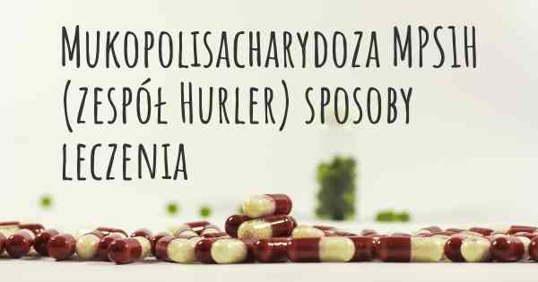 Mukopolisacharydoza MPS1H (zespół Hurler) sposoby leczenia