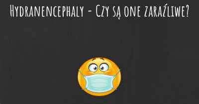 Hydranencephaly - Czy są one zaraźliwe?