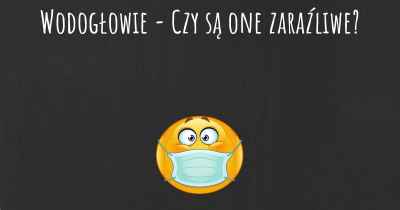 Wodogłowie - Czy są one zaraźliwe?