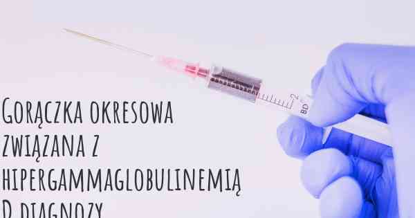 Gorączka okresowa związana z hipergammaglobulinemią D diagnozy