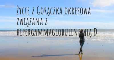 Życie z Gorączka okresowa związana z hipergammaglobulinemią D