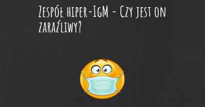 Zespół hiper-IgM - Czy jest on zaraźliwy?
