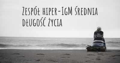 Zespół hiper-IgM średnia długość życia
