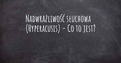 Nadwrażliwość słuchowa (Hyperacusis) - Co to jest?