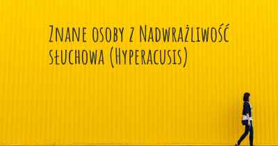 Znane osoby z Nadwrażliwość słuchowa (Hyperacusis)