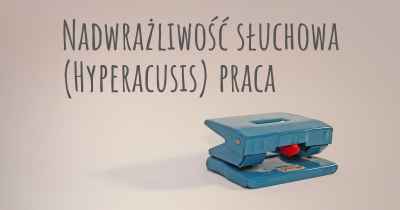 Nadwrażliwość słuchowa (Hyperacusis) praca