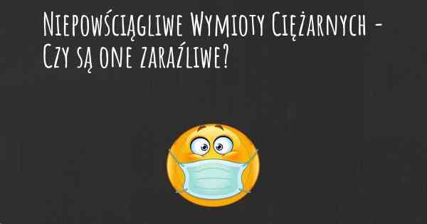 Niepowściągliwe Wymioty Ciężarnych - Czy są one zaraźliwe?