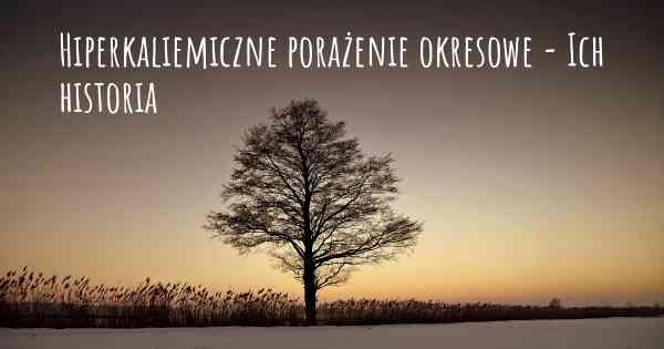 Hiperkaliemiczne porażenie okresowe - Ich historia