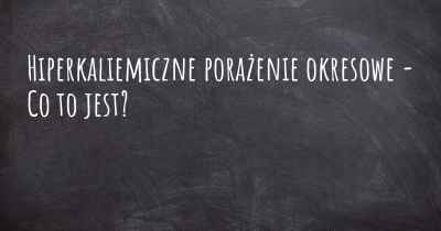 Hiperkaliemiczne porażenie okresowe - Co to jest?