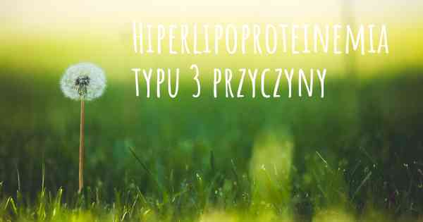 Hiperlipoproteinemia typu 3 przyczyny