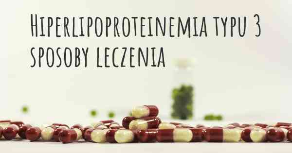 Hiperlipoproteinemia typu 3 sposoby leczenia