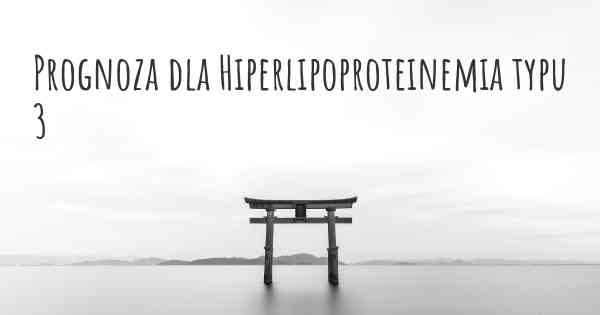 Prognoza dla Hiperlipoproteinemia typu 3