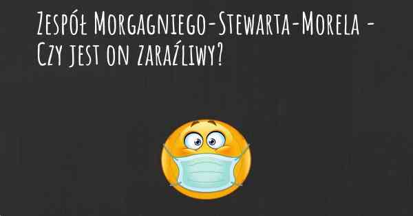 Zespół Morgagniego-Stewarta-Morela - Czy jest on zaraźliwy?