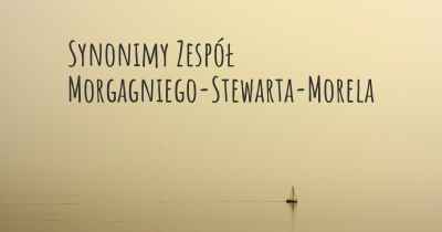Synonimy Zespół Morgagniego-Stewarta-Morela