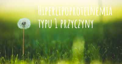 Hiperlipoproteinemia typu 1 przyczyny