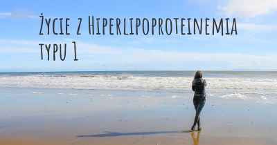 Życie z Hiperlipoproteinemia typu 1